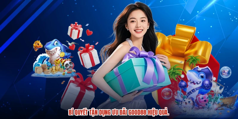 Bí quyết tận dụng ưu đãi GOOD88 hiệu quả. Bí quyết tận dụng ưu đãi GOOD88 hiệu quả.