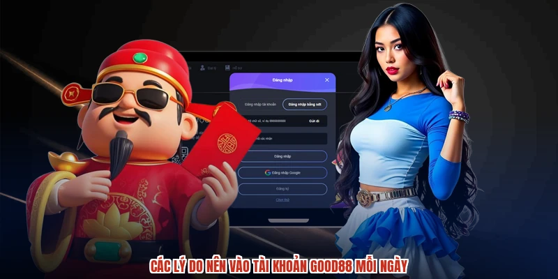 Các lý do nên vào tài khoản GOOD88 mỗi ngày Các lý do nên vào tài khoản GOOD88 mỗi ngày