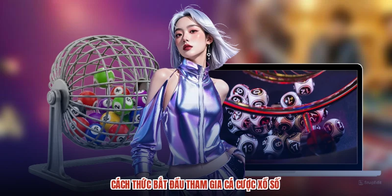 Cách thức bắt đầu tham gia cá cược xổ số Cách thức bắt đầu tham gia cá cược xổ số