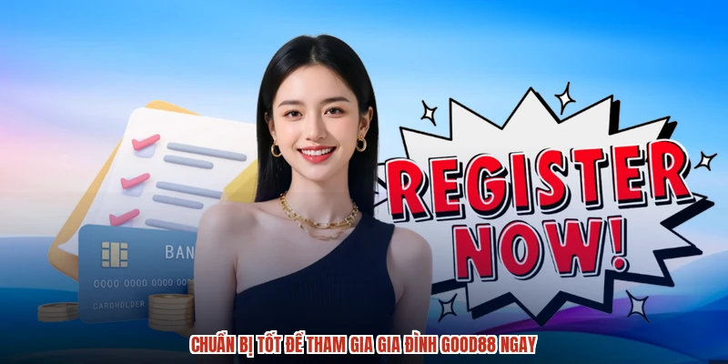 Chuẩn bị tốt để tham gia gia đình GOOD88 ngay Chuẩn bị tốt để tham gia gia đình GOOD88 ngay