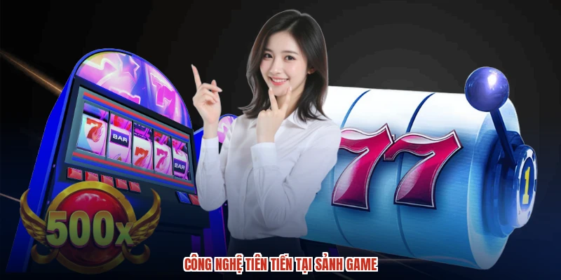 Công nghệ tiên tiến tại sảnh game