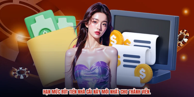 Hạn mức rút tiền nhà cái này mới nhất cho thành viên.