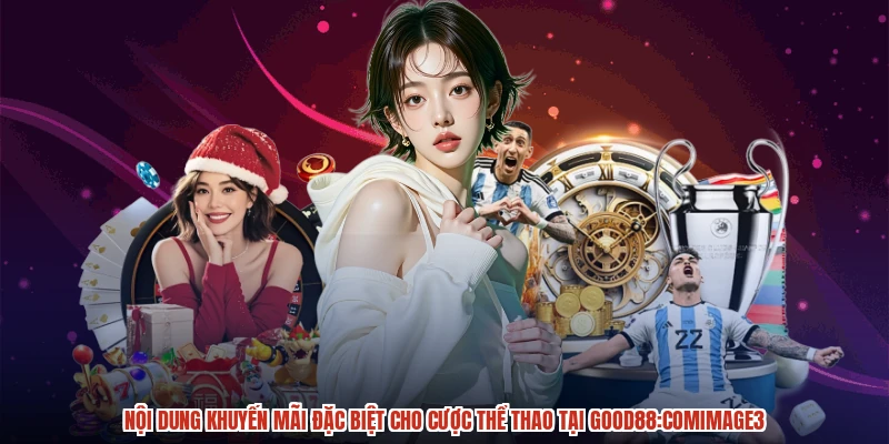 Nội dung khuyến mãi đặc biệt cho cược thể thao tại GOOD88:comimage3