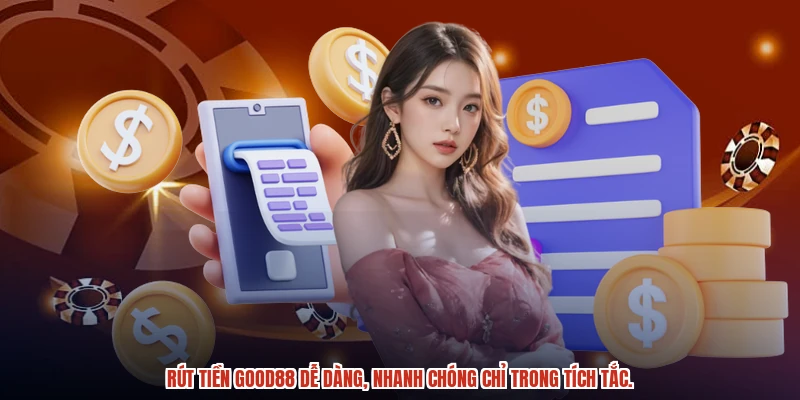 Rút tiền GOOD88 dễ dàng, nhanh chóng chỉ trong tích tắc.